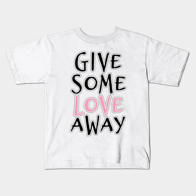 'Give Some Love' Radical Kindness Anti Bullying Shirt Kids T-Shirt by ourwackyhome